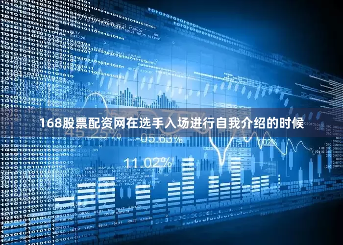 168股票配资网在选手入场进行自我介绍的时候