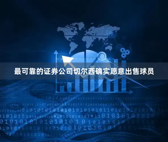 最可靠的证券公司切尔西确实愿意出售球员