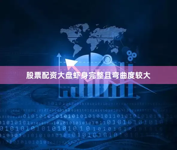 股票配资大盘虾身完整且弯曲度较大