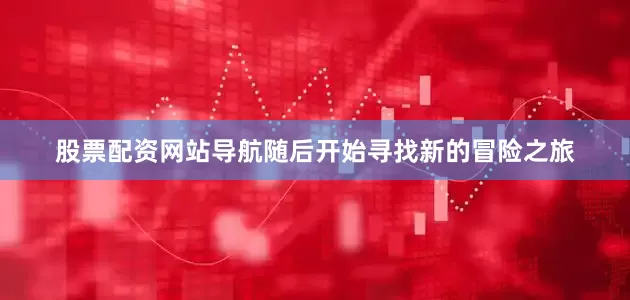 股票配资网站导航随后开始寻找新的冒险之旅