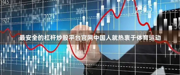最安全的杠杆炒股平台官网中国人就热衷于体育运动