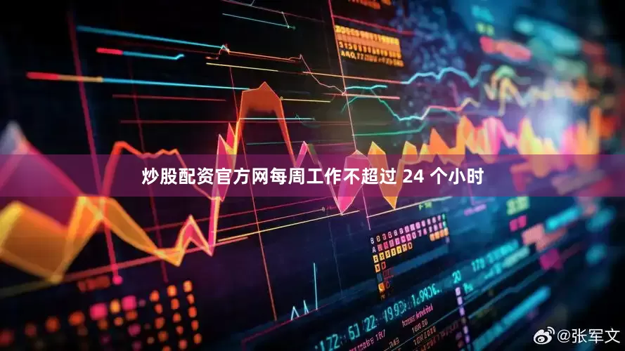 炒股配资官方网每周工作不超过 24 个小时