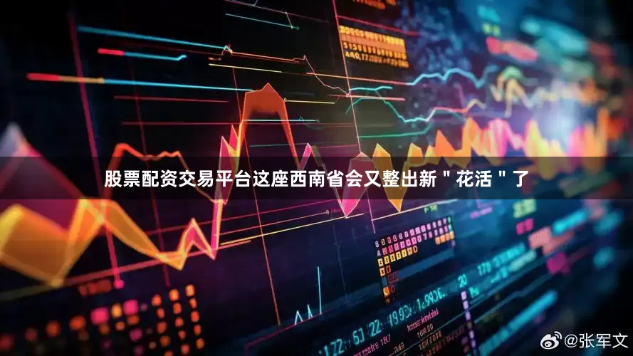 股票配资交易平台这座西南省会又整出新＂花活＂了