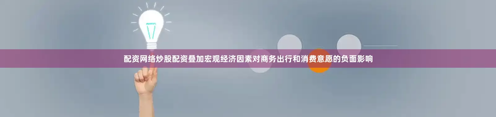 配资网络炒股配资叠加宏观经济因素对商务出行和消费意愿的负面影响